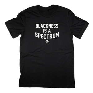 "Blackness is A Spectrum" - Unisex T Black