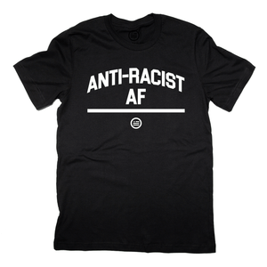"ANTI-RACIST AF" - Unisex T